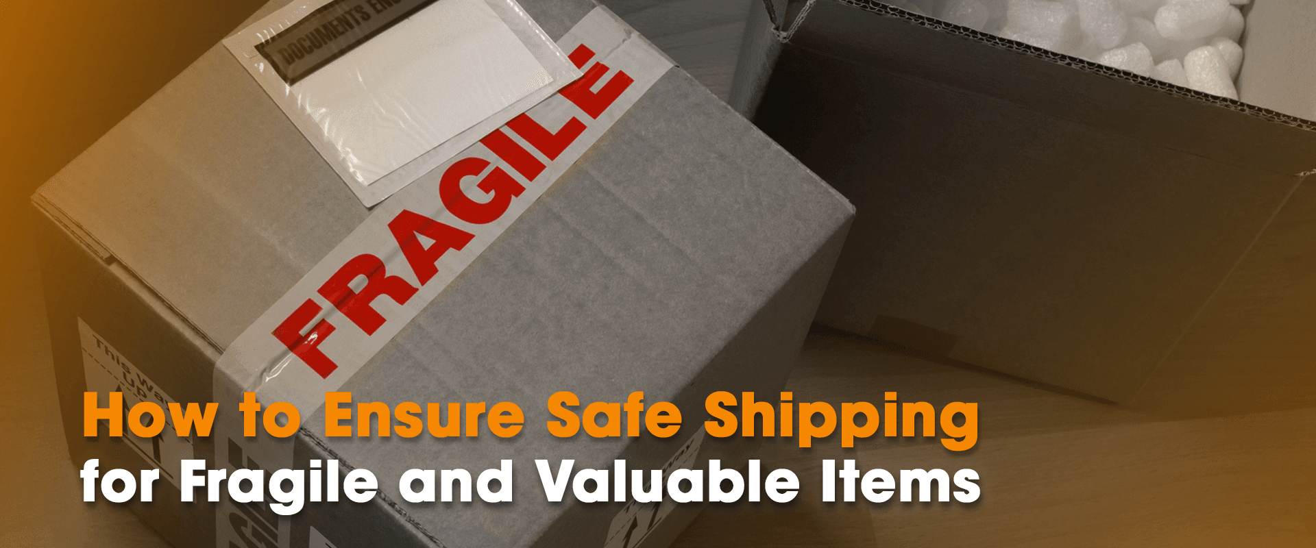 How to Ensure Safe Shipping for Fragile and Valuable Items